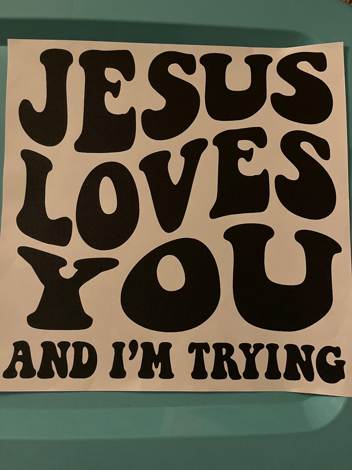 Jesus loves you and I’m trying